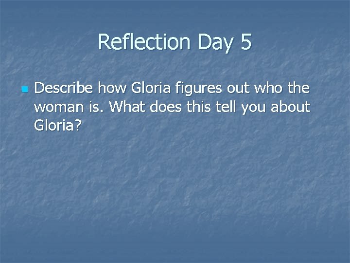 Reflection Day 5 n Describe how Gloria figures out who the woman is. What