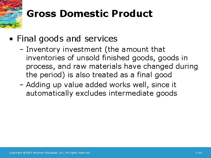 Gross Domestic Product • Final goods and services – Inventory investment (the amount that
