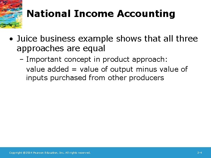 National Income Accounting • Juice business example shows that all three approaches are equal