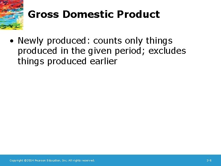 Gross Domestic Product • Newly produced: counts only things produced in the given period;