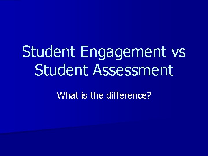 Student Engagement vs Student Assessment What is the difference? 