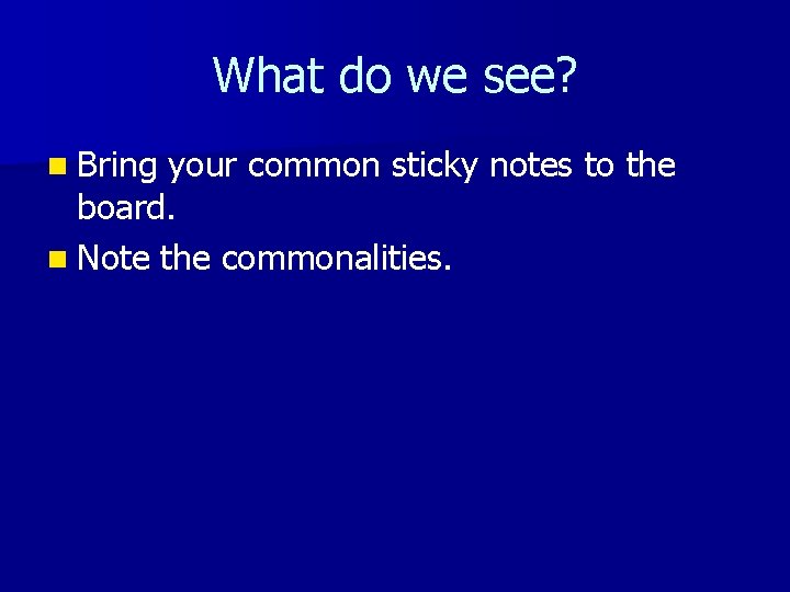 What do we see? n Bring your common sticky notes to the board. n