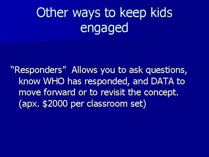 Other ways to keep kids engaged “Responders” Allows you to ask questions, know WHO