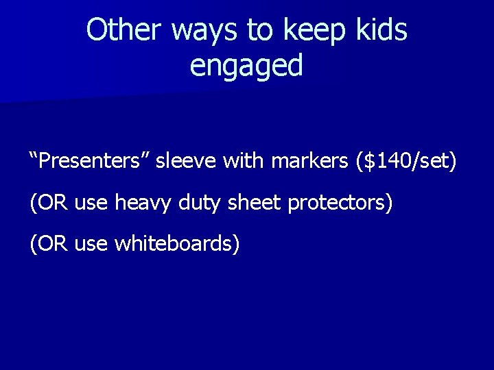 Other ways to keep kids engaged “Presenters” sleeve with markers ($140/set) (OR use heavy