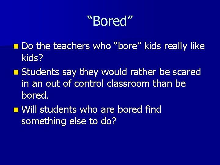 “Bored” n Do the teachers who “bore” kids really like kids? n Students say