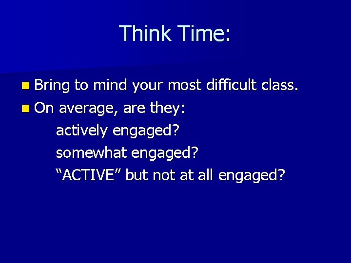 Think Time: n Bring to mind your most difficult class. n On average, are