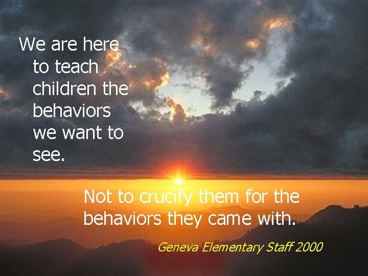 We are here to teach children the behaviors we want to see. Not to