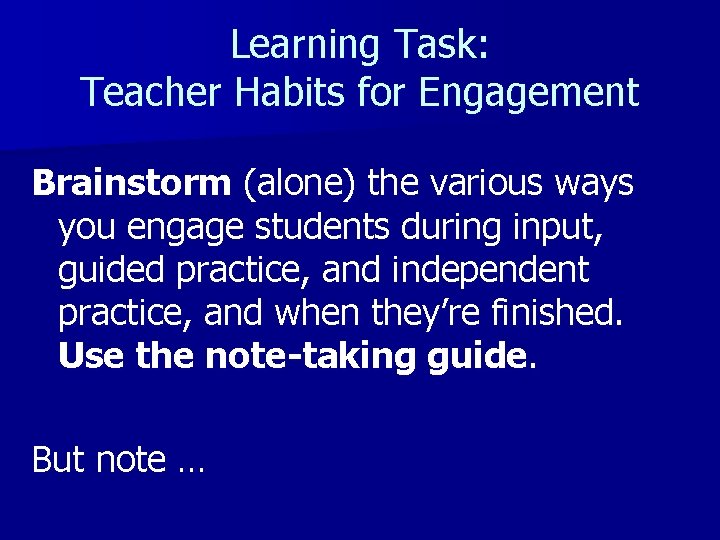 Learning Task: Teacher Habits for Engagement Brainstorm (alone) the various ways you engage students