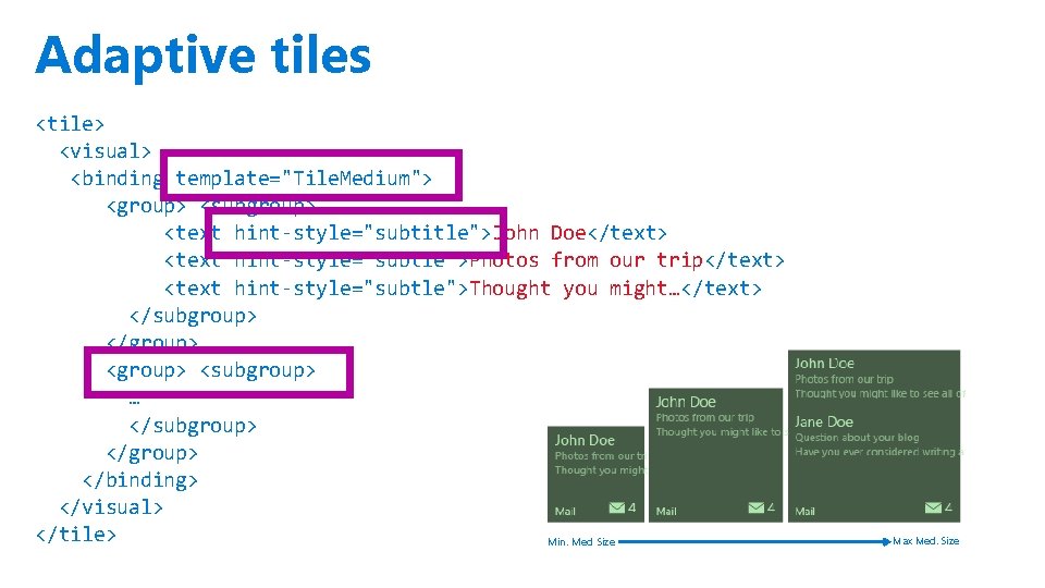 Adaptive tiles <tile> <visual> <binding template="Tile. Medium"> <group> <subgroup> <text hint-style="subtitle">John Doe</text> <text hint-style="subtle">Photos