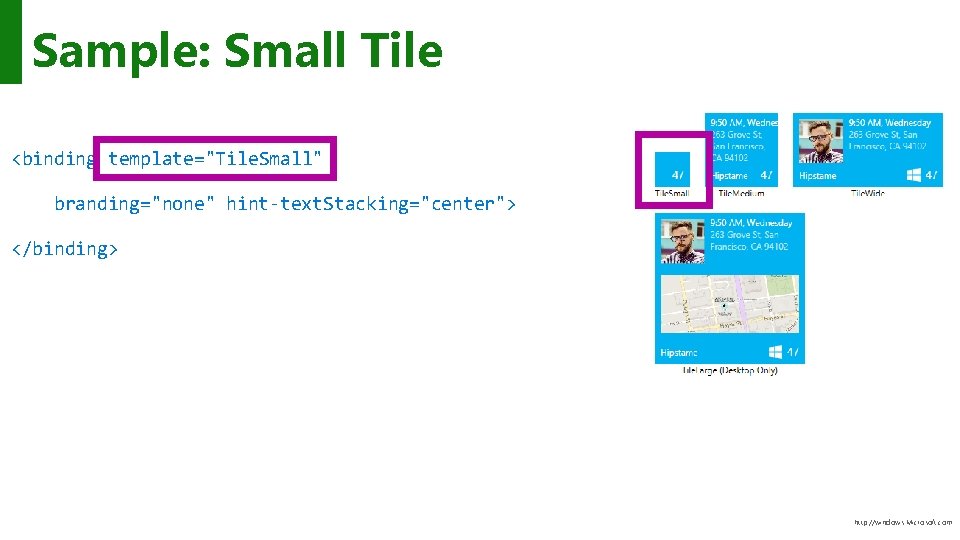 Sample: Small Tile <binding template="Tile. Small" branding="none" hint-text. Stacking="center"> </binding> http: //windows. Microsoft. com