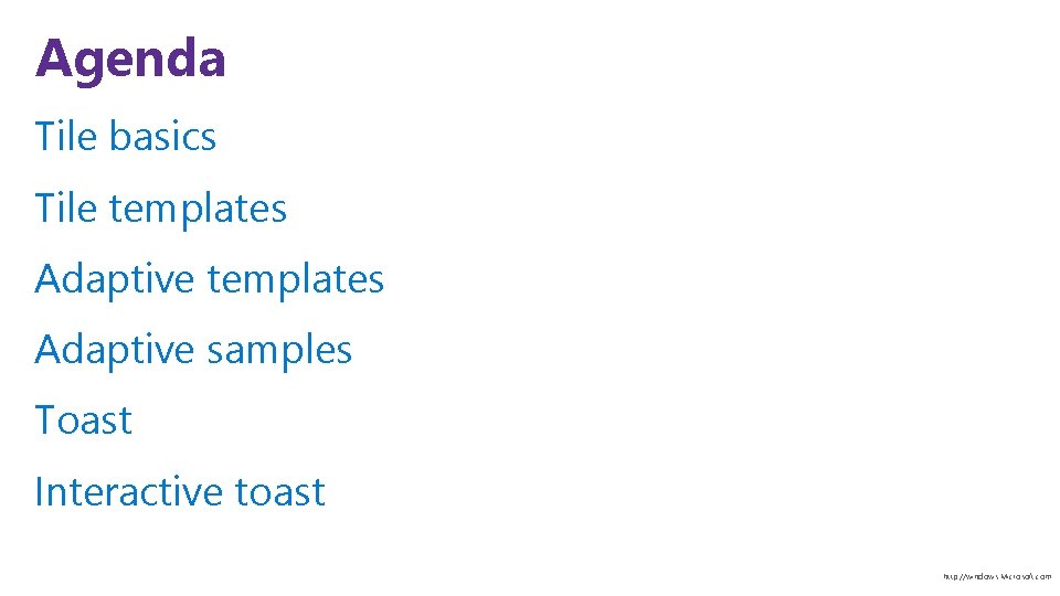 Agenda Tile basics Tile templates Adaptive samples Toast Interactive toast http: //windows. Microsoft. com