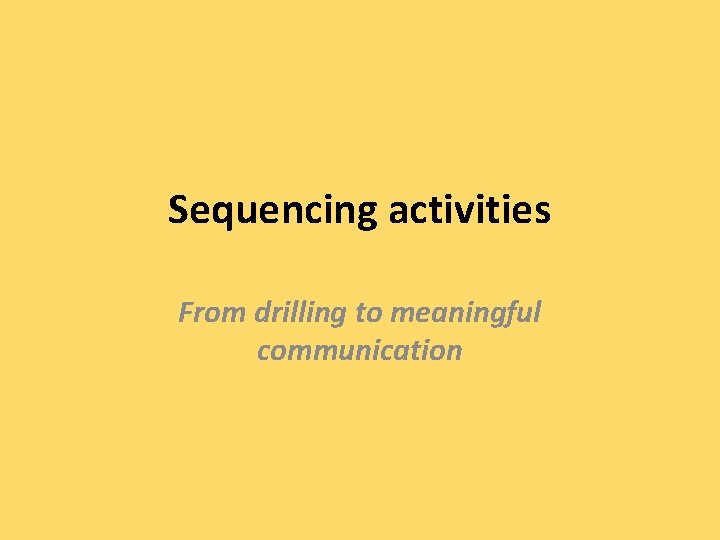 Sequencing activities From drilling to meaningful communication 