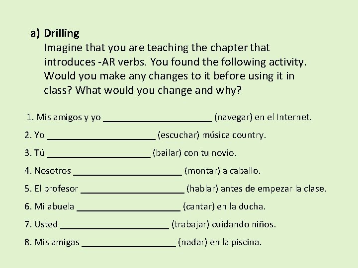 a) Drilling Imagine that you are teaching the chapter that introduces -AR verbs. You