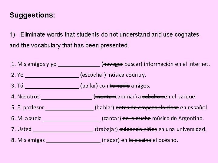 Suggestions: 1) Eliminate words that students do not understand use cognates and the vocabulary