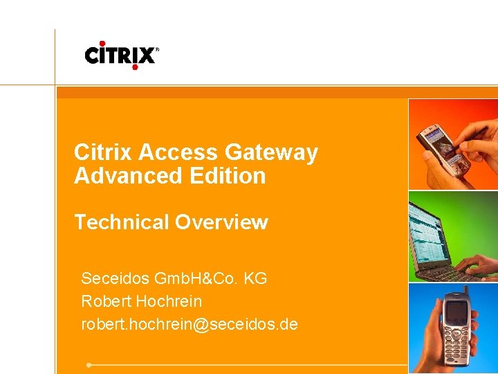 Citrix Access Gateway Advanced Edition Technical Overview Seceidos Gmb. H&Co. KG Robert Hochrein robert.