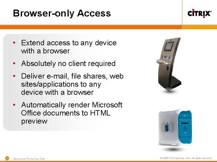 Browser-only Access • Extend access to any device with a browser • Absolutely no