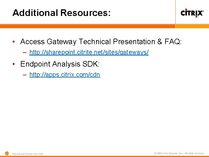 Additional Resources: • Access Gateway Technical Presentation & FAQ: – http: //sharepoint. citrite. net/sites/gateways/