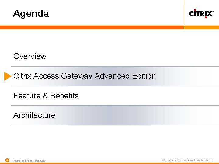 Agenda Overview Citrix Access Gateway Advanced Edition Feature & Benefits Architecture 6 Internal and