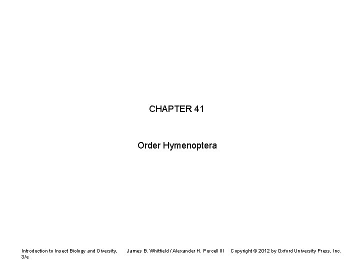CHAPTER 41 Order Hymenoptera Introduction to Insect Biology and Diversity, 3/e James B. Whitfield