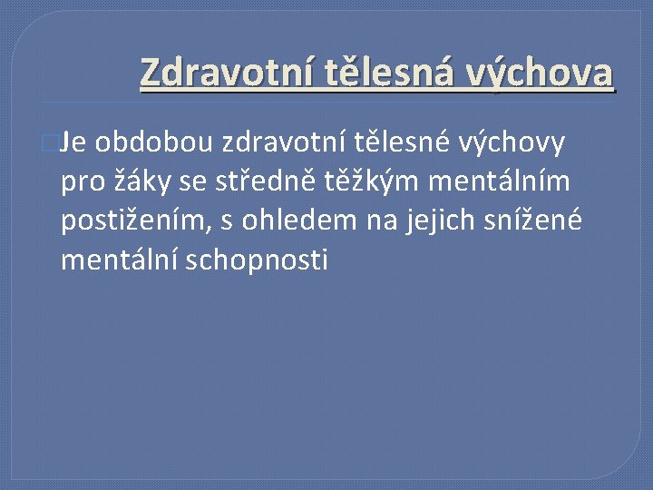 Zdravotní tělesná výchova �Je obdobou zdravotní tělesné výchovy pro žáky se středně těžkým mentálním