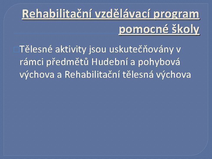 Rehabilitační vzdělávací program pomocné školy �Tělesné aktivity jsou uskutečňovány v rámci předmětů Hudební a