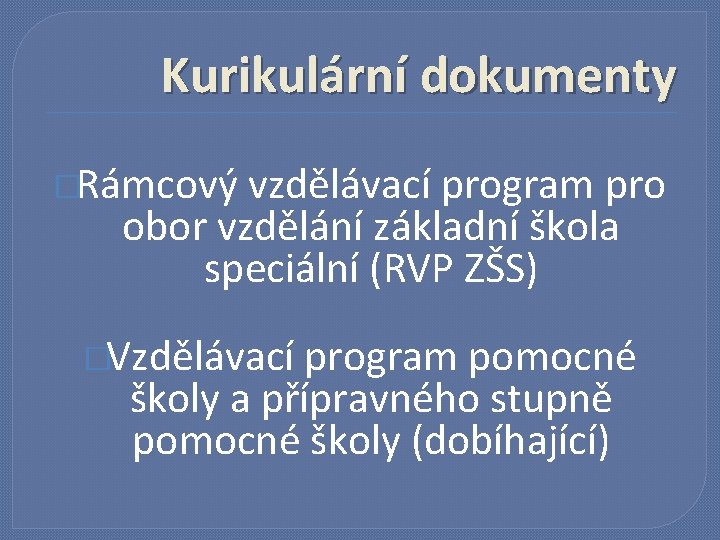 Kurikulární dokumenty �Rámcový vzdělávací program pro obor vzdělání základní škola speciální (RVP ZŠS) �Vzdělávací