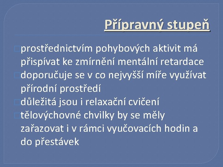 Přípravný stupeň �prostřednictvím pohybových aktivit má přispívat ke zmírnění mentální retardace �doporučuje se v