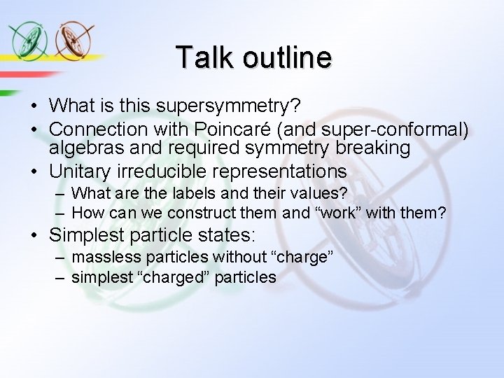 Talk outline • What is this supersymmetry? • Connection with Poincaré (and super-conformal) algebras