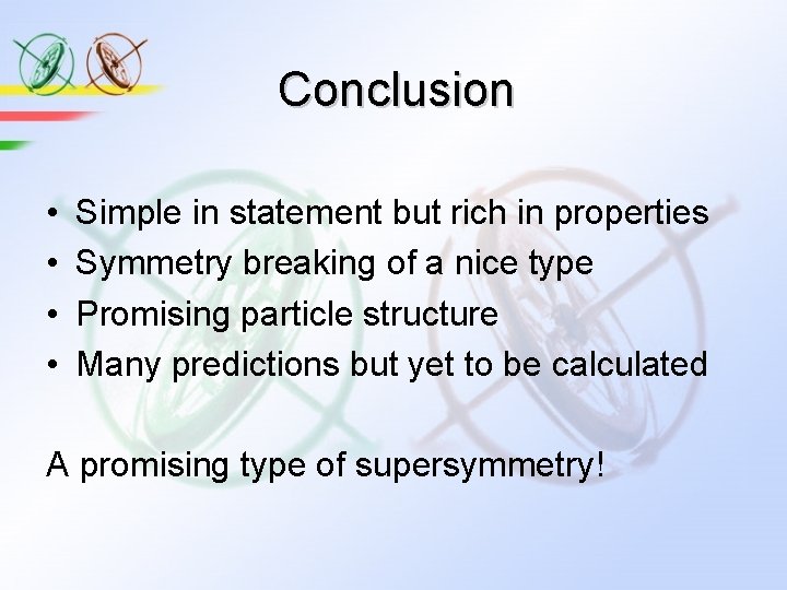 Conclusion • • Simple in statement but rich in properties Symmetry breaking of a