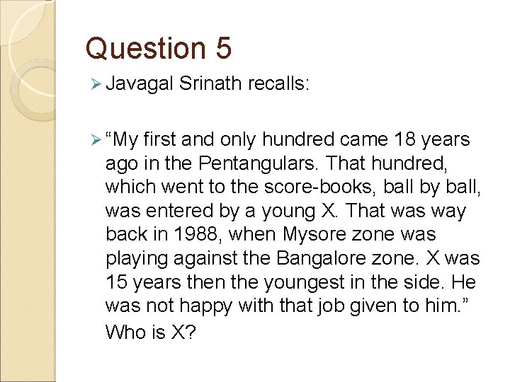 Question 5 Ø Javagal Srinath recalls: Ø “My first and only hundred came 18