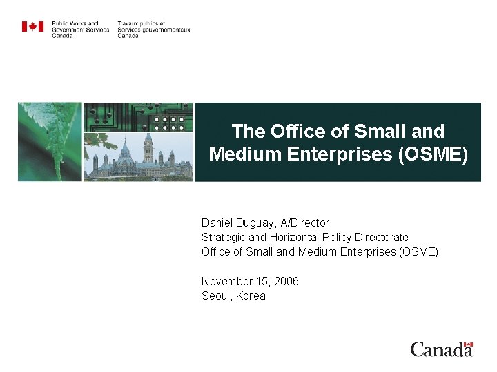 The Office of Small and Medium Enterprises (OSME) Daniel Duguay, A/Director Strategic and Horizontal