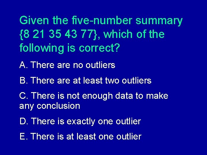 Given the five-number summary {8 21 35 43 77}, which of the following is Given the five-number summary {8 21 35 43 77}, which of the following is