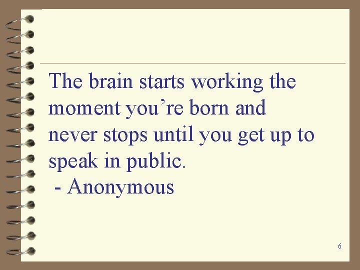 The brain starts working the moment you’re born and never stops until you get The brain starts working the moment you’re born and never stops until you get