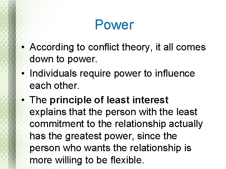 Power • According to conflict theory, it all comes down to power. • Individuals