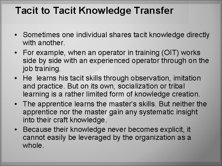 Tacit to Tacit Knowledge Transfer • Sometimes one individual shares tacit knowledge directly with Tacit to Tacit Knowledge Transfer • Sometimes one individual shares tacit knowledge directly with