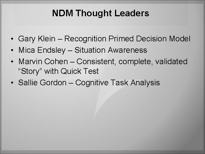 NDM Thought Leaders • Gary Klein – Recognition Primed Decision Model • Mica Endsley NDM Thought Leaders • Gary Klein – Recognition Primed Decision Model • Mica Endsley
