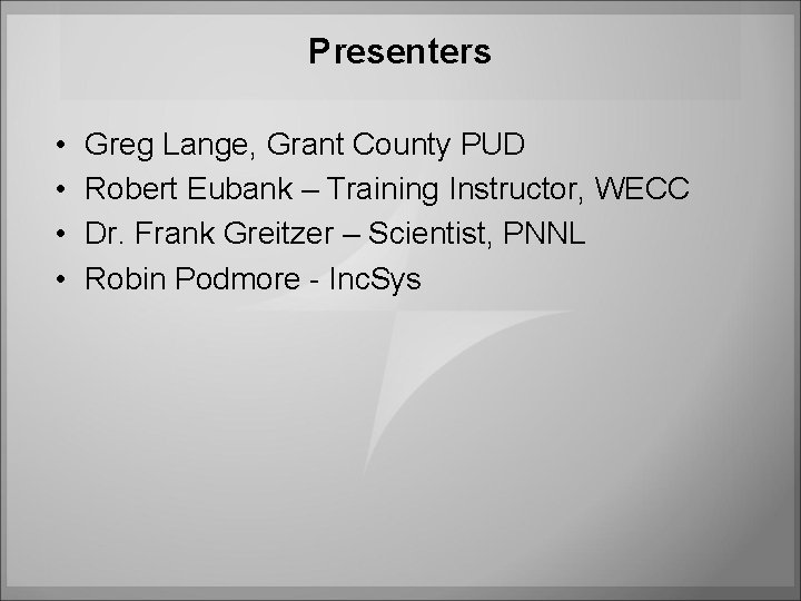 Presenters • • Greg Lange, Grant County PUD Robert Eubank – Training Instructor, WECC Presenters • • Greg Lange, Grant County PUD Robert Eubank – Training Instructor, WECC