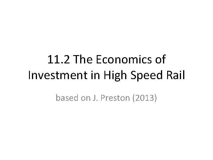 11. 2 The Economics of Investment in High Speed Rail based on J. Preston