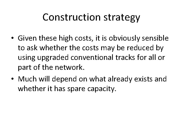 Construction strategy • Given these high costs, it is obviously sensible to ask whether