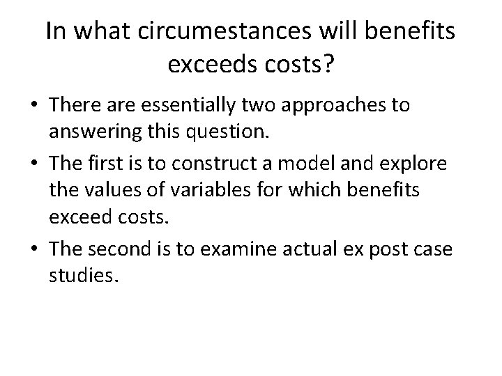 In what circumestances will benefits exceeds costs? • There are essentially two approaches to