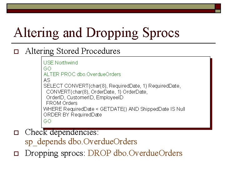 Altering and Dropping Sprocs o Altering Stored Procedures USE Northwind GO ALTER PROC dbo.