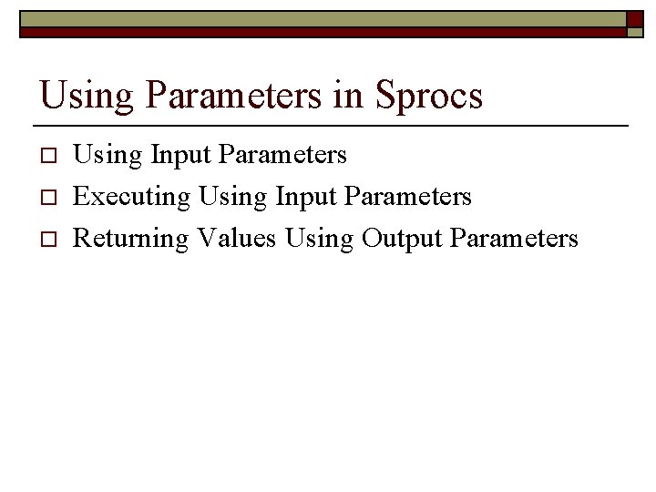 Using Parameters in Sprocs o o o Using Input Parameters Executing Using Input Parameters