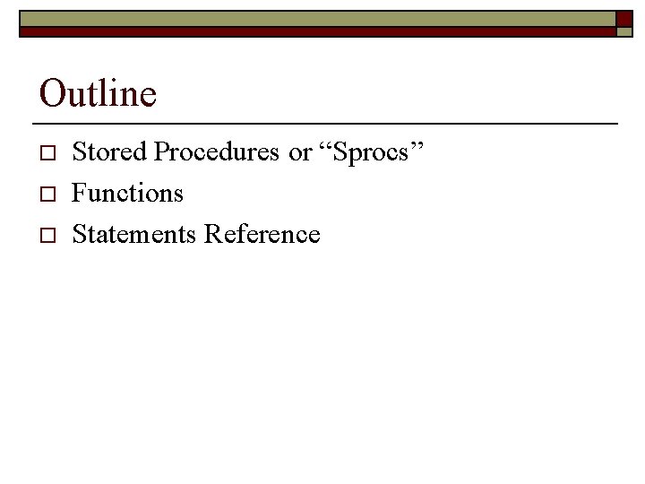 Outline o o o Stored Procedures or “Sprocs” Functions Statements Reference 