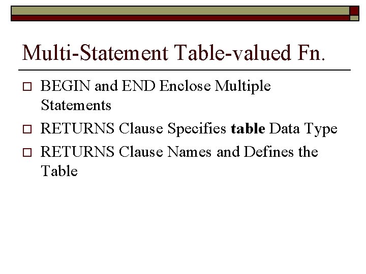 Multi-Statement Table-valued Fn. o o o BEGIN and END Enclose Multiple Statements RETURNS Clause