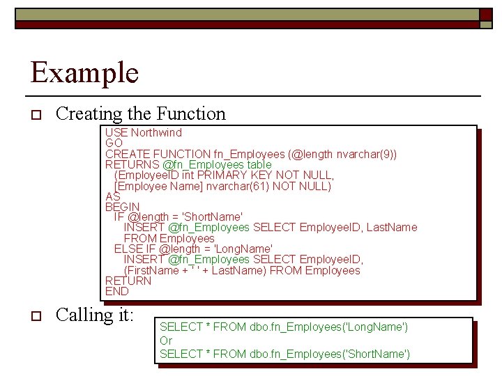 Example o Creating the Function USE Northwind GO CREATE FUNCTION fn_Employees (@length nvarchar(9)) RETURNS