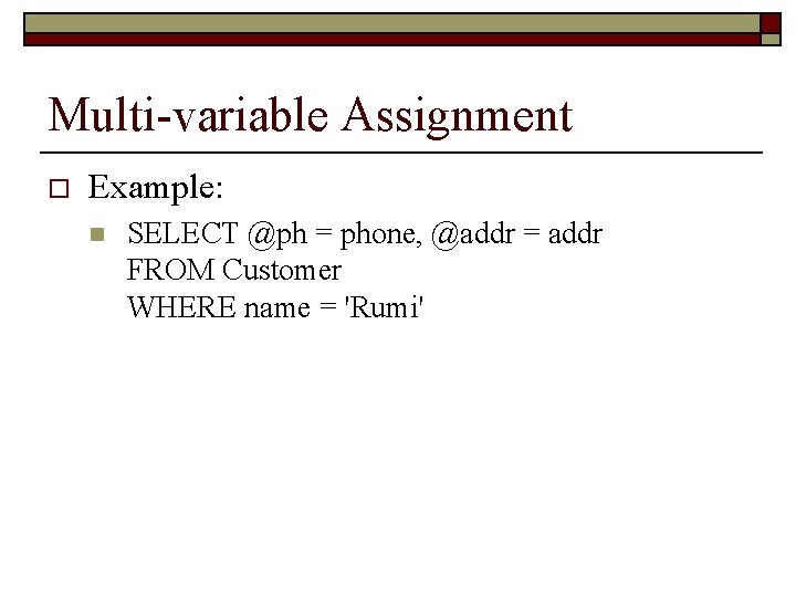 Multi-variable Assignment o Example: n SELECT @ph = phone, @addr = addr FROM Customer