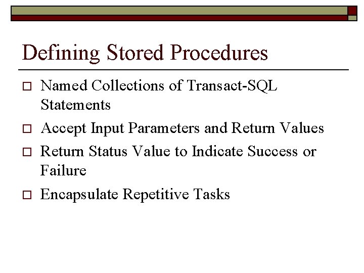 Defining Stored Procedures o o Named Collections of Transact-SQL Statements Accept Input Parameters and