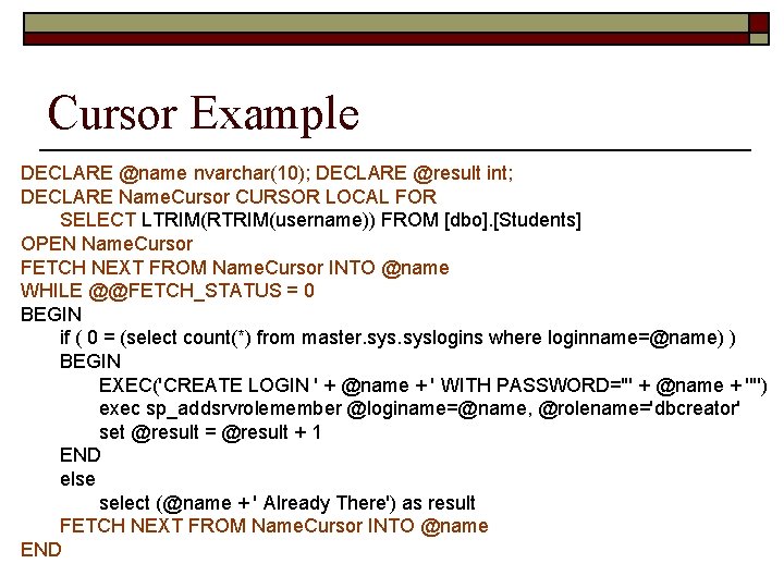 Cursor Example DECLARE @name nvarchar(10); DECLARE @result int; DECLARE Name. Cursor CURSOR LOCAL FOR