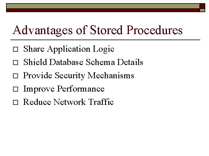 Advantages of Stored Procedures o o o Share Application Logic Shield Database Schema Details