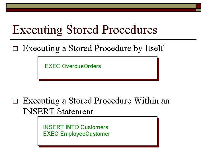 Executing Stored Procedures o Executing a Stored Procedure by Itself EXEC Overdue. Orders o